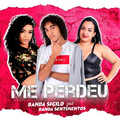 Me Perdeu By Banda Sigilo, Banda Sentimentos's cover