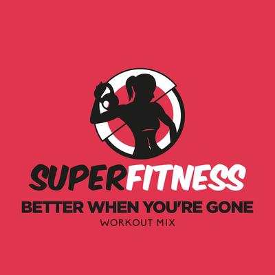 Better When You're Gone (Instrumental Workout Mix 135 bpm) By SuperFitness's cover