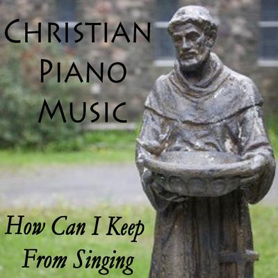 Christian Piano Music - How Can I Keep from Singing's cover