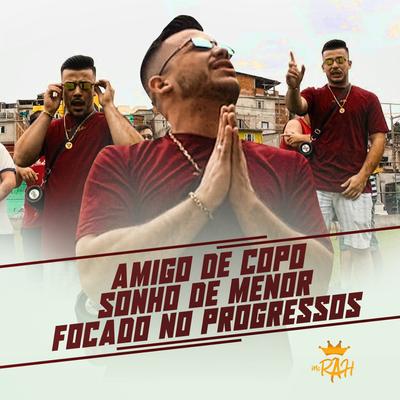 Amigo de Copo / Sonho de Menor / Focado nos Progressos By MC Rah's cover