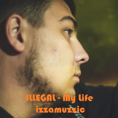 My Life (feat. Izzamuzzic) By ILLEGAL, Izzamuzzic's cover