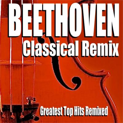 Beethoven Classical Remix (Greatest Top Hits Remixed)'s cover