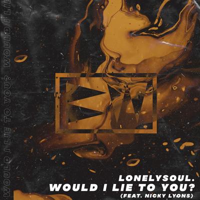 Would I Lie To You? (feat. Nicky Lyons) By Lonelysoul., Nicky Lyons's cover