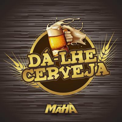 Dá-Lhe Cerveja By Grupo Mahà Oficial's cover
