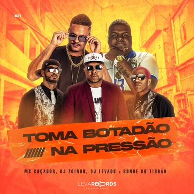 Toma Botadão, na Pressão By Mc Caçador, DJ Zoinho, Bonde do Tigrão's cover