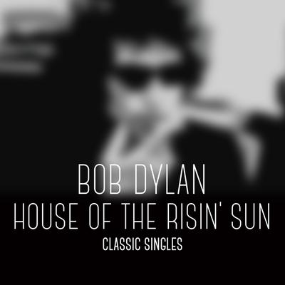 Bob Dylan - House of the Risin' Sun - Classic Singles's cover