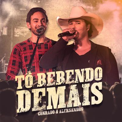 Tô Bebendo Demais (Ao Vivo) By Conrado & Aleksandro's cover