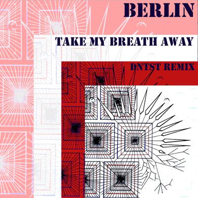 Take My Breath Away (DNTST Remix) By Berlin, DNTST's cover