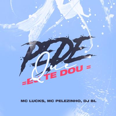 Pede Que Eu Te Dou By MC Lucks, MC Pelezinho, Dj PL's cover