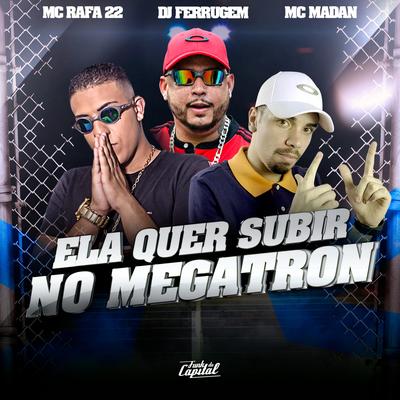 Ela Quer Subir no Megatron By MC Madan, DJ Ferrugem, MC Rafa 22's cover