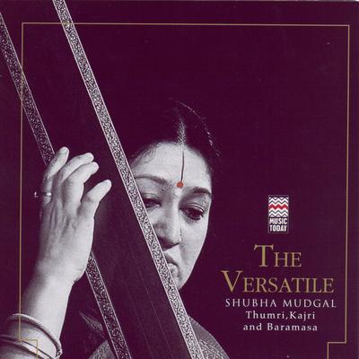 The Versatile Shubha Mudgal - Thumri, Kajri And Baramasa's cover