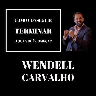 Como Conseguir Terminar o Que Você Começa? By Wendell Carvalho's cover