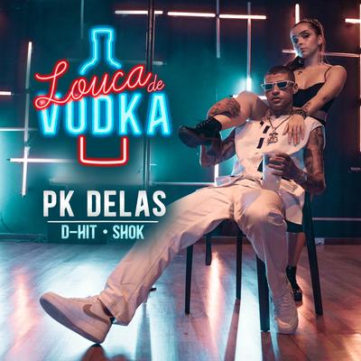 Louca de Vodka By PK Delas, Shok, D-Hit's cover