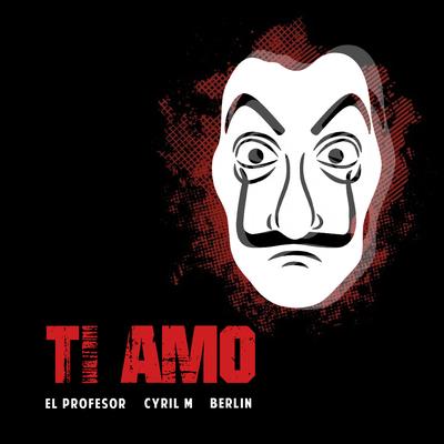 Ti Amo By Cyril M, El Profesor, Berlin's cover