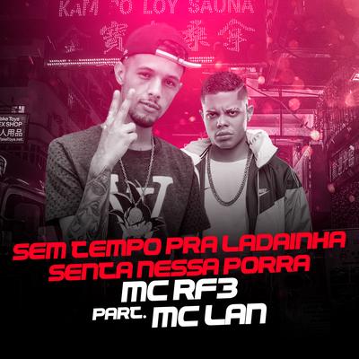 Sem Tempo pra Ladainha / Senta Nessa Porra By MC RF3, MC Lan's cover