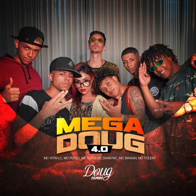 Mega Doug 4.0 By MC Braian, Mc Tolent, MC Vitin LC, Mc Pepeu, Mc Guto Zk, Daan MC's cover