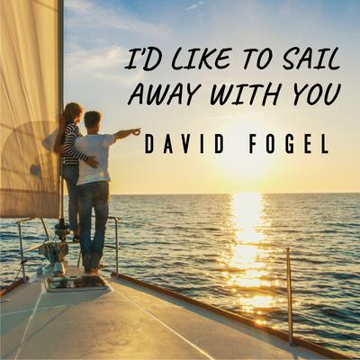 I'd Like to Sail Away With You By David Fogel's cover