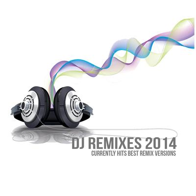 DJ Remixes 2014 (Currently Hits Best Remix Versions)'s cover