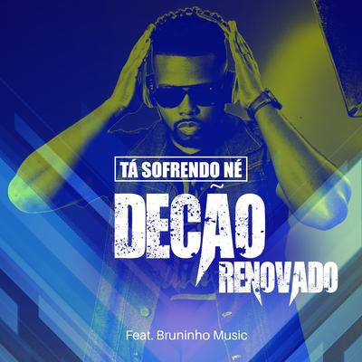 Tá Sofrendo Né By Decão Renovado, Bruninho Music's cover
