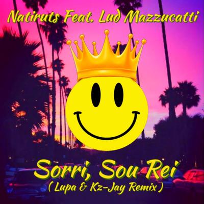 Sorri, Sou Rei (Lupa & Kz-Jay Remix) [feat. Lud Mazzucatti] By Natiruts, Lud Mazzucatti, Kz-Jay, Lupa's cover