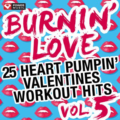 Burnin' Love - 25 Heart Pumpin' Valentines Workout Hits Vol. 5 (non-Stop Mix Ideal for Gym, Running, Cycling, Cardio and Fitness)'s cover