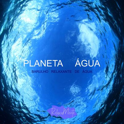 Planeta Água - Barulho Relaxante De Água's cover