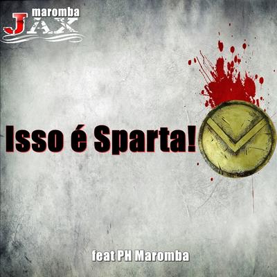 Isso É Sparta! By JAX MAROMBA, PH Maromba's cover