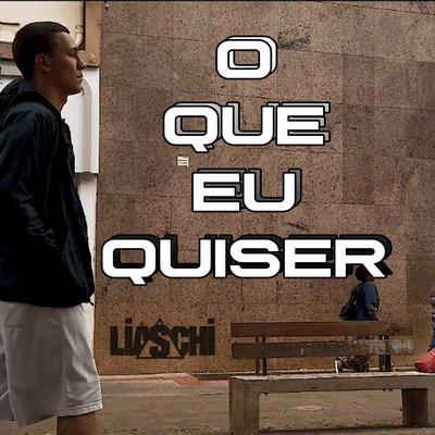 O Que Eu Quiser By Liaschi MC's cover