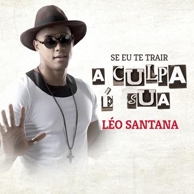 Se Eu Te Trair a Culpa É Sua By Leo Santana's cover