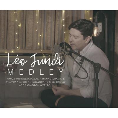 Medley: Amor Incondicional / Maravilhoso É / Descansar em Deus / Se Você Chegou Até Aqui By Léo Jundi's cover