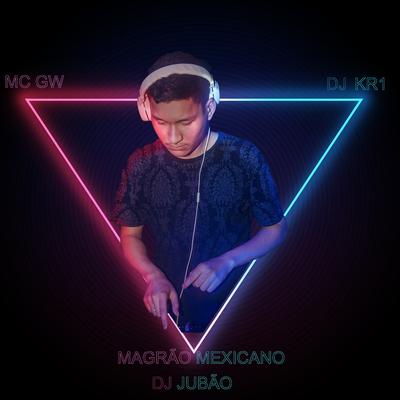 Magrão Mexicano By DJ Jubão, Mc Gw, Dj KR1's cover