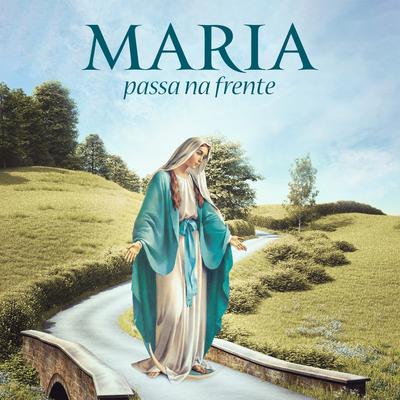 Maria Passa na Frente By Ir. Ana Paula Ramalho fsp, Andréia Zanardi, Renato Palão, Vinícius Loyola's cover