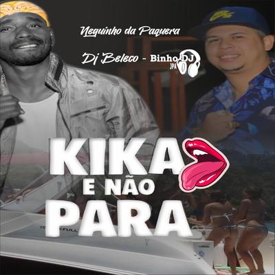 Kika e Não Para By Binho Dj Jpa, Neguinho da Paquera, Dj Beleco's cover