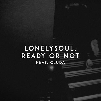 Ready or Not By Lonelysoul., Cluda's cover