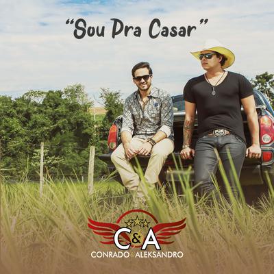 Eu Sou Pra Casar (Ao Vivo) By Conrado & Aleksandro's cover