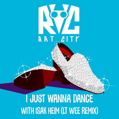 I Just Wanna Dance (Lt Wee Remix) By Rat City, Isak Heim, Lt Wee's cover
