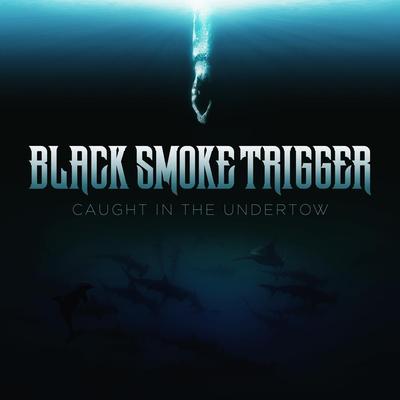 Caught in the Undertow By Black Smoke Trigger's cover