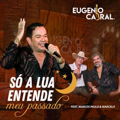 Só a Lua Entende Meu Passado By Eugenio Cabral, Marcos Paulo e Marcelo's cover