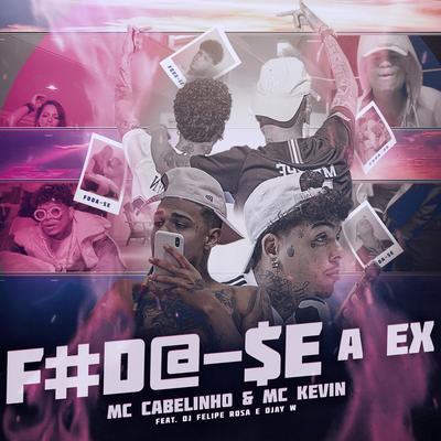 Foda-Se a Ex By Mc Kevin, Dj Felipe Rosa, Djay W, MC Cabelinho's cover