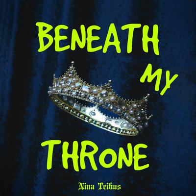 Beneath My Throne By Nina Tribus's cover