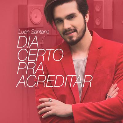 Dia Certo Pra Acreditar By Luan Santana's cover