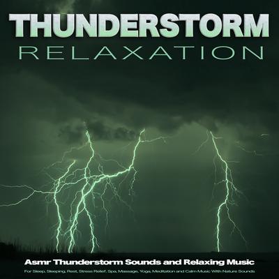 Thunderstorm Relaxation: Asmr Thunderstorm Sounds and Relaxing Music For Sleep, Sleeping, Rest, Stress Relief, Spa, Massage, Yoga, Meditation and Calm Music With Nature Sounds's cover
