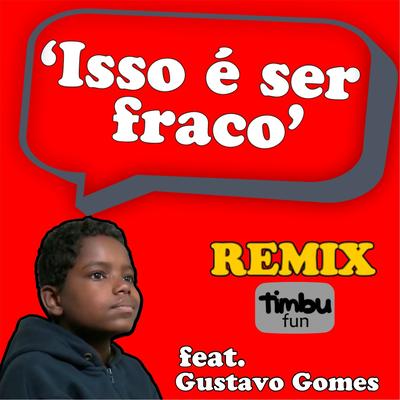 Isso É Ser Fraco (Remix) By Timbu Fun, Gustavo Gomes's cover