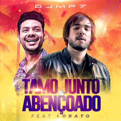 Tamo Junto & Abençoado By Lobato, DJ MP7's cover
