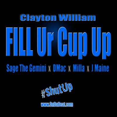 Fill Ur Cup Up (Acapella) By Clayton William, Milla, J Maine, Sage The Gemini, GetItDmac's cover