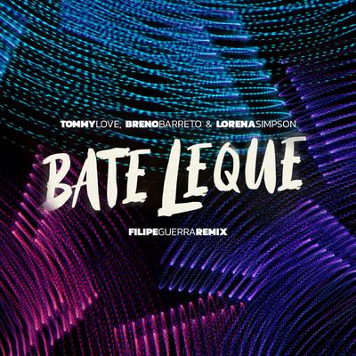 Bate Leque (Filipe Guerra Remix) By DJ Tommy Love, Breno Barreto, Lorena Simpson's cover