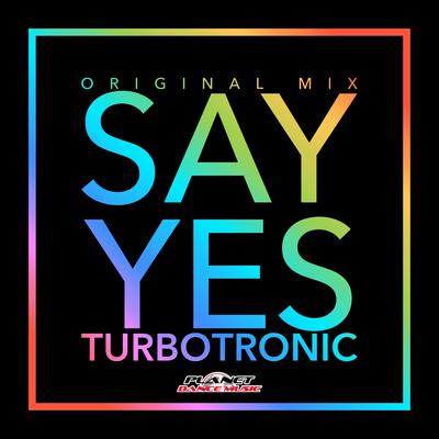 Say Yes (Original Mix) By Turbotronic's cover