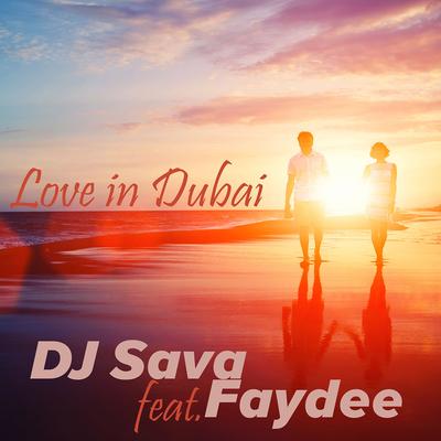 Love in Dubai (Extended Version) By DJ Sava, Faydee's cover