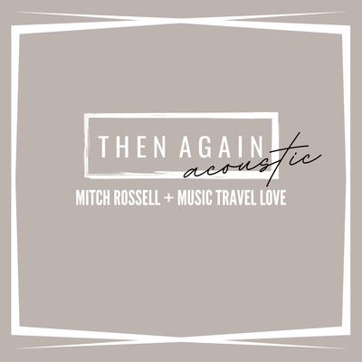 Then Again (Acoustic) By Mitch Rossell, Music Travel Love's cover