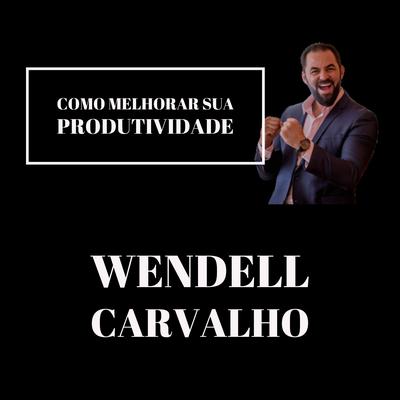 Como Melhorar Sua Produtividade By Wendell Carvalho's cover